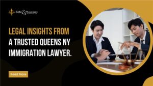 Legal Insights from a Trusted Queens NY Immigration Lawyer
