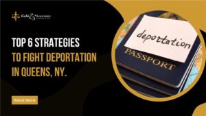 Top 6 Strategies to Fight Deportation in Queens NY