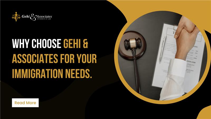 Why Choose Gehi & Associates for Your Immigration Needs